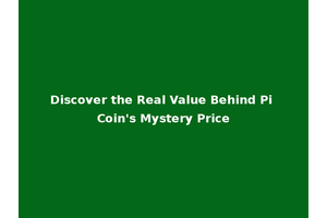 Discover the Real Value Behind Pi Coin's Mystery Price