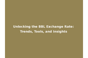 Unlocking the BBL Exchange Rate: Trends, Tools, and Insights