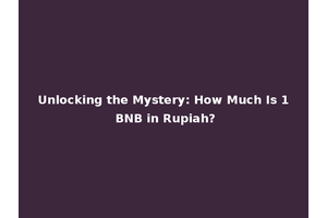 Unlocking the Mystery: How Much Is 1 BNB in Rupiah?