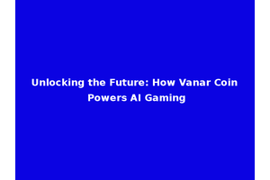 Unlocking the Future: How Vanar Coin Powers AI Gaming