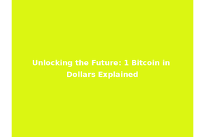 Unlocking the Future: 1 Bitcoin in Dollars Explained