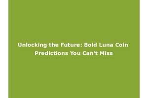 Unlocking the Future: Bold Luna Coin Predictions You Can't Miss