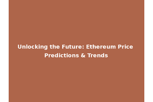 Unlocking the Future: Ethereum Price Predictions & Trends