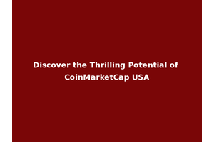 Discover the Thrilling Potential of CoinMarketCap USA