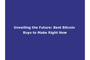 Unveiling the Future: Best Bitcoin Buys to Make Right Now