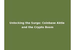 Unlocking the Surge: Coinbase Aktie and the Crypto Boom