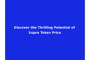 Discover the Thrilling Potential of Supra Token Price