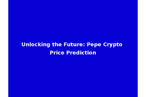 Unlocking the Future: Pepe Crypto Price Prediction