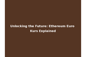 Unlocking the Future: Ethereum Euro Kurs Explained