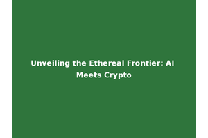Unveiling the Ethereal Frontier: AI Meets Crypto