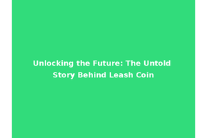 Unlocking the Future: The Untold Story Behind Leash Coin