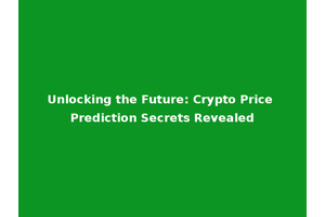 Unlocking the Future: Crypto Price Prediction Secrets Revealed