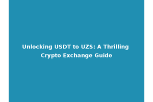 Unlocking USDT to UZS: A Thrilling Crypto Exchange Guide