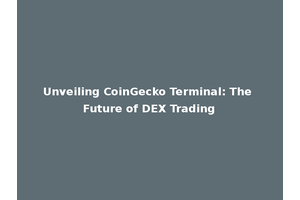 Unveiling CoinGecko Terminal: The Future of DEX Trading
