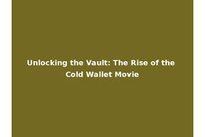 Unlocking the Vault: The Rise of the Cold Wallet Movie