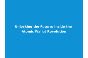 Unlocking the Future: Inside the Atomic Wallet Revolution