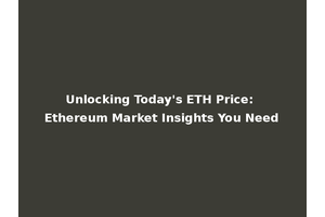 Unlocking Today's ETH Price: Ethereum Market Insights You Need