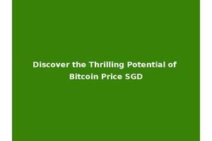 Discover the Thrilling Potential of Bitcoin Price SGD