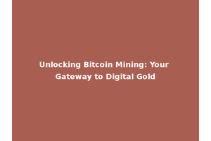 Unlocking Bitcoin Mining: Your Gateway to Digital Gold