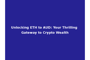 Unlocking ETH to AUD: Your Thrilling Gateway to Crypto Wealth