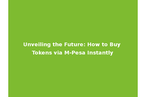 Unveiling the Future: How to Buy Tokens via M-Pesa Instantly