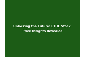 Unlocking the Future: ETHE Stock Price Insights Revealed