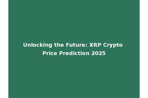 Unlocking the Future: XRP Crypto Price Prediction 2025
