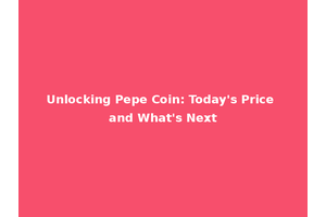 Unlocking Pepe Coin: Today's Price and What's Next