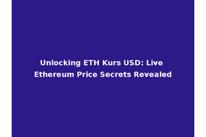 Unlocking ETH Kurs USD: Live Ethereum Price Secrets Revealed