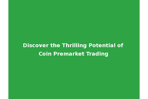 Discover the Thrilling Potential of Coin Premarket Trading