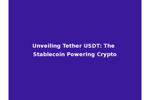 Unveiling Tether USDT: The Stablecoin Powering Crypto