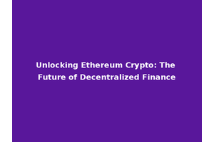 Unlocking Ethereum Crypto: The Future of Decentralized Finance