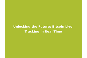 Unlocking the Future: Bitcoin Live Tracking in Real Time