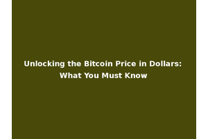 Unlocking the Bitcoin Price in Dollars: What You Must Know
