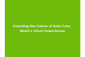 Unveiling the Future of Ankr Coin: Web3's Silent Powerhouse