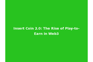Insert Coin 2.0: The Rise of Play-to-Earn in Web3