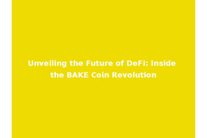 Unveiling the Future of DeFi: Inside the BAKE Coin Revolution