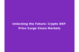 Unlocking the Future: Crypto XRP Price Surge Stuns Markets