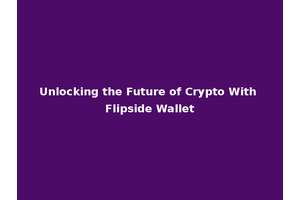Unlocking the Future of Crypto With Flipside Wallet