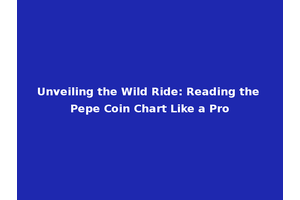 Unveiling the Wild Ride: Reading the Pepe Coin Chart Like a Pro
