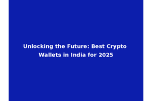 Unlocking the Future: Best Crypto Wallets in India for 2025