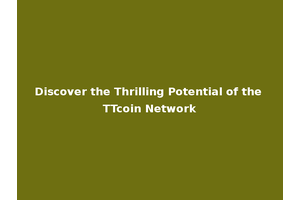 Discover the Thrilling Potential of the TTcoin Network