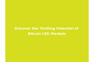 Discover the Thrilling Potential of Bitcoin CZK Markets