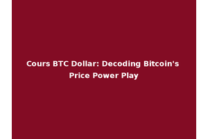 Cours BTC Dollar: Decoding Bitcoin's Price Power Play