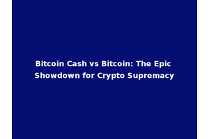 Bitcoin Cash vs Bitcoin: The Epic Showdown for Crypto Supremacy