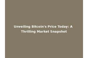 Unveiling Bitcoin's Price Today: A Thrilling Market Snapshot