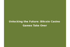 Unlocking the Future: Bitcoin Casino Games Take Over