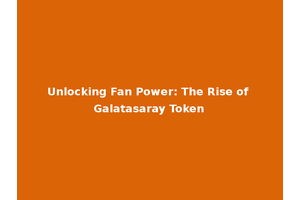 Unlocking Fan Power: The Rise of Galatasaray Token