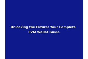 Unlocking the Future: Your Complete EVM Wallet Guide