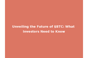 Unveiling the Future of $BTC: What Investors Need to Know